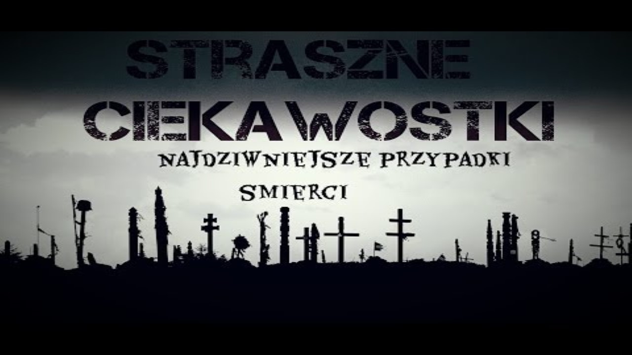 Straszne ciekawostki - Najdziwniejsze przypadki śmierci [Lektor PL]